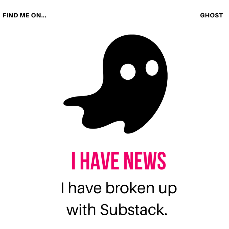 Image of a black ghost with text that reads, "I have news. I have broken up with Substack."